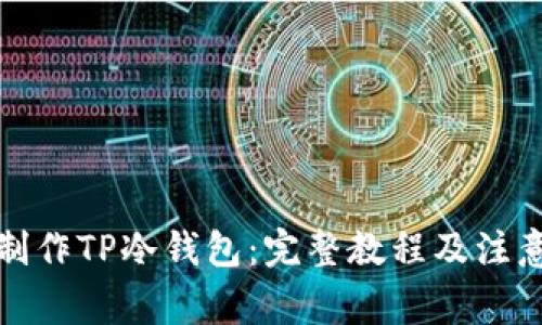 如何制作TP冷钱包：完整教程及注意事项