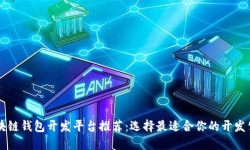 区块链钱包开发平台推荐：选择最适合你的开发公司