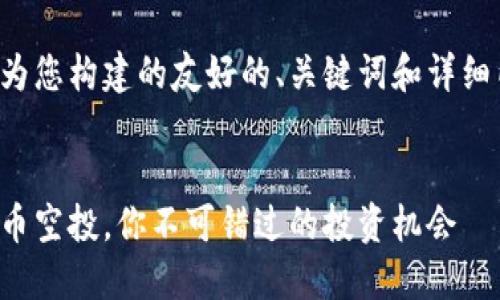 以下是我为您构建的友好的、关键词和详细内容结构。


最新虚拟币空投，你不可错过的投资机会