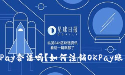 OKPay合法吗？如何注销OKPay账户？
