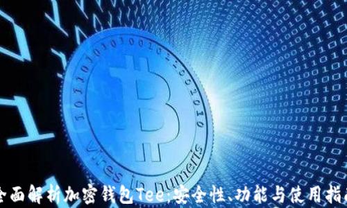 
全面解析加密钱包Tee：安全性、功能与使用指南