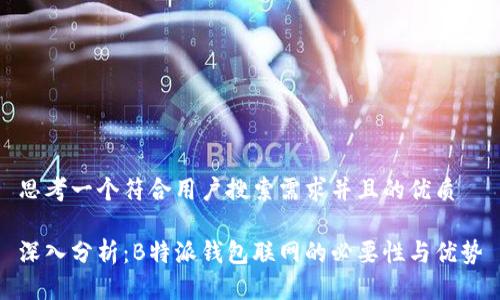 思考一个符合用户搜索需求并且的优质

深入分析：B特派钱包联网的必要性与优势