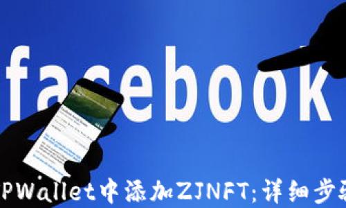 
如何在TPWallet中添加ZJNFT：详细步骤与指南