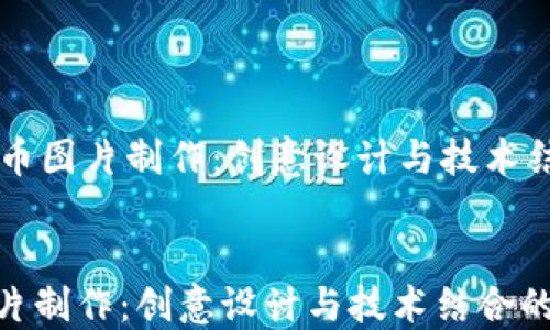 
    虚拟币图片制作：创意设计与技术结合的艺术


虚拟币图片制作：创意设计与技术结合的艺术