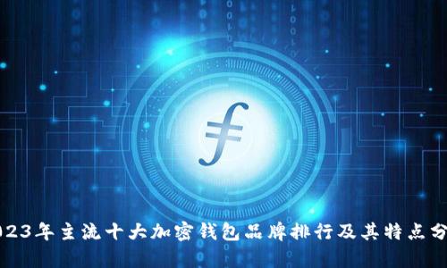 2023年主流十大加密钱包品牌排行及其特点分析