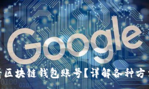 :
如何查看区块链钱包账号？详解各种方法与步骤