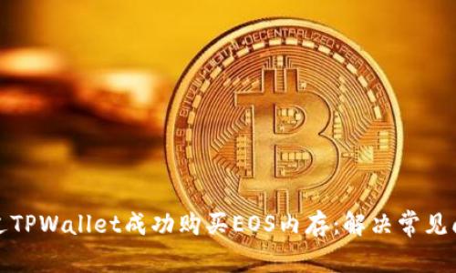如何通过TPWallet成功购买EOS内存：解决常见问题攻略