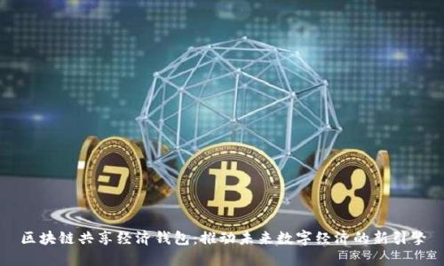 区块链共享经济钱包：推动未来数字经济的新引擎