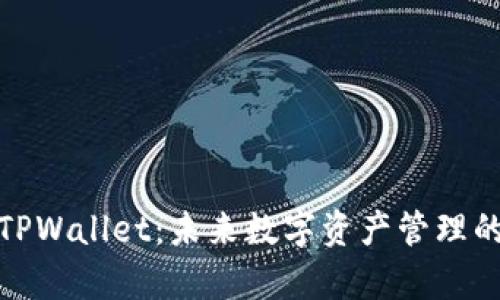 全面解析TPWallet：未来数字资产管理的最佳选择