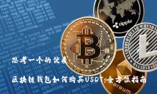 思考一个的优质

区块链钱包如何购买USDT：全方位指南