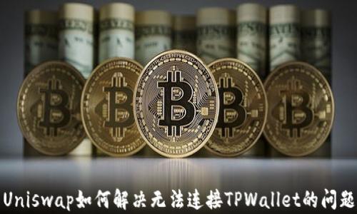 
Uniswap如何解决无法连接TPWallet的问题