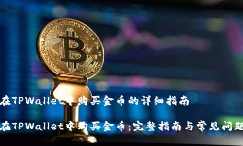 关于在TPWallet中购买金币的详细指南

如何在TPWallet中购买金币：完整指南与常见问题解答