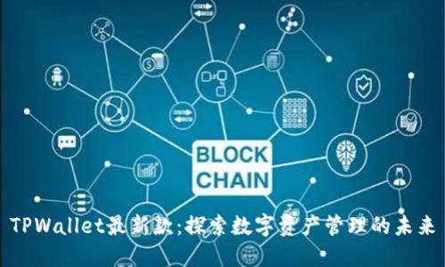 TPWallet最新款：探索数字资产管理的未来
