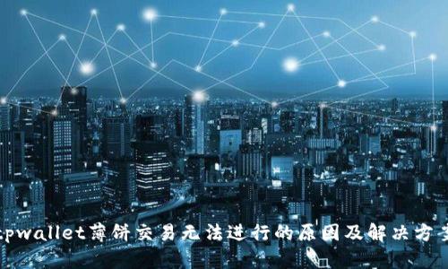 tpwallet薄饼交易无法进行的原因及解决方案