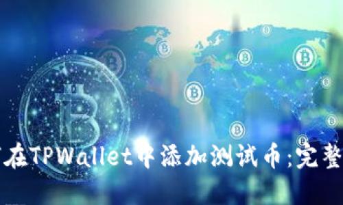 如何在TPWallet中添加测试币：完整指南