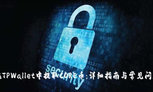 如何在TPWallet中提取CORE币：详细指南与常见问题解答