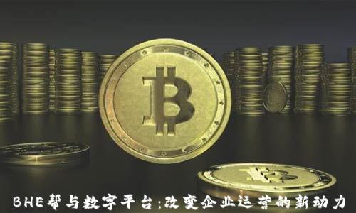 
BHE帮与数字平台：改变企业运营的新动力