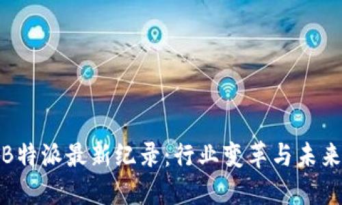 探索B特派最新纪录：行业变革与未来趋势