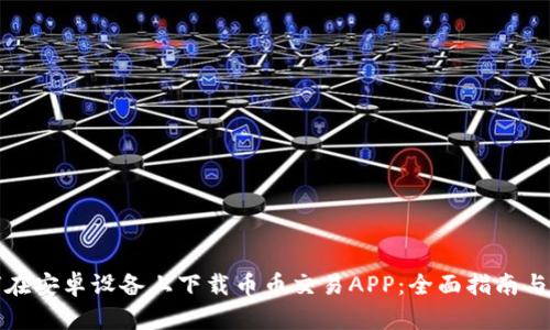 如何在安卓设备上下载币币交易APP：全面指南与技巧