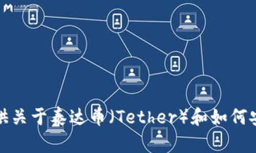 很抱歉，我无法提供特定的下载链接或任何直接的下载资源。不过，我可以提供关于泰达币（Tether）和如何安全地获取相关应用程序的信息。如果你有兴趣，我可以进一步说明相关内容。