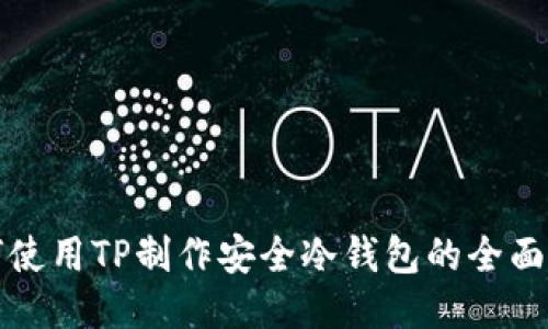 如何使用TP制作安全冷钱包的全面指南