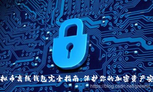 虚拟币离线钱包完全指南：保护你的加密资产安全