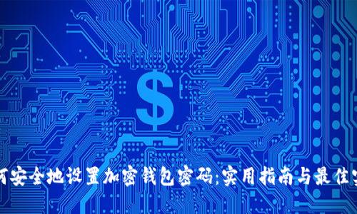 如何安全地设置加密钱包密码：实用指南与最佳实践