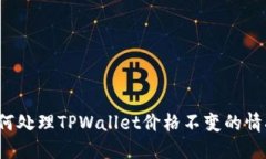 如何处理TPWallet价格不变的