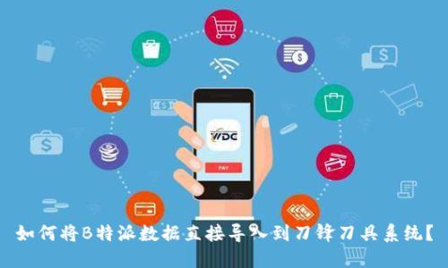 如何将B特派数据直接导入到刀锋刀具系统？