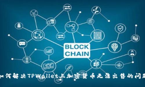 如何解决TPWallet上加密货币无法出售的问题