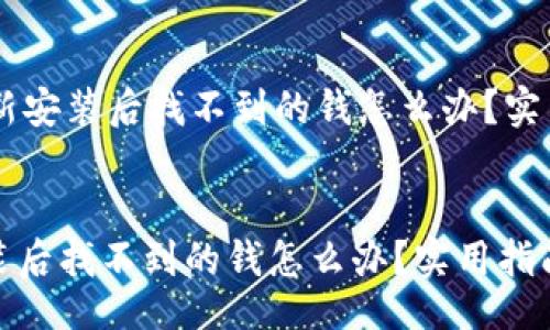 header
    tpwallet重新安装后找不到的钱怎么办？实用指南和解决方法
/header

tpwallet重新安装后找不到的钱怎么办？实用指南和解决方法