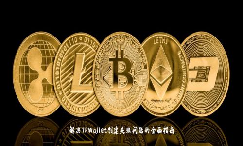解决TPWallet创建失败问题的全面指南