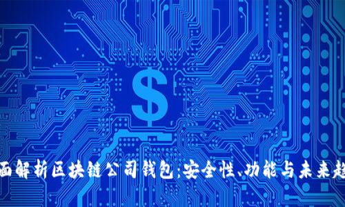 全面解析区块链公司钱包：安全性、功能与未来趋势