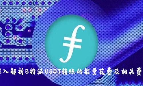 深入解析B特派USDT转账的能量花费及相关费用