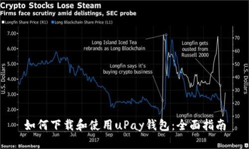 如何下载和使用uPay钱包：全面指南
