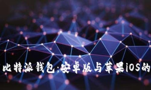 如何下载比特派钱包：安卓版与苹果iOS的详细指南