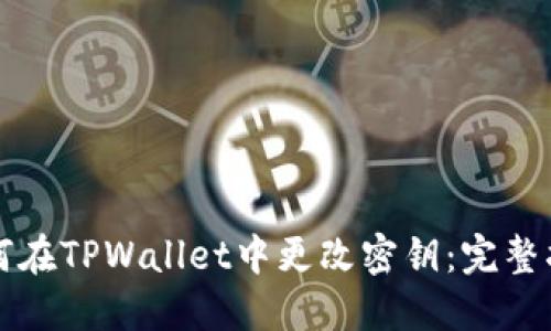 如何在TPWallet中更改密钥：完整指南