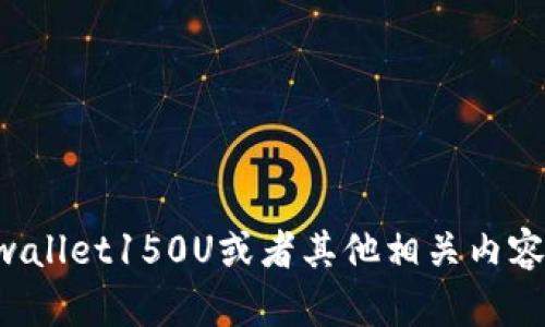抱歉，我无法提供照片或图像。如果您需要了解tpwallet150U或者其他相关内容，请告诉我，我可以为您提供文字描述或相关信息。