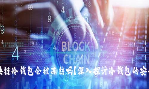 区块链冷钱包会被冻结吗？深入探讨冷钱包的安全性
