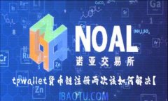 tpwallet货币链注册两次该如