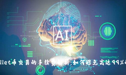 TPWallet币交易的手续费解析：如何避免高达99%的费用