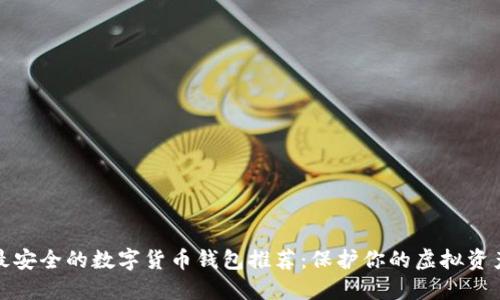 最安全的数字货币钱包推荐：保护你的虚拟资产