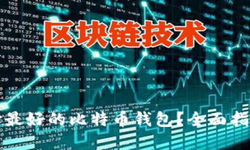如何选择最好的比特币钱包？全面指南与推荐