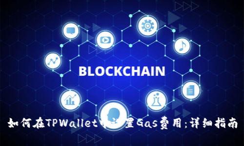 如何在TPWallet中设置Gas费用：详细指南