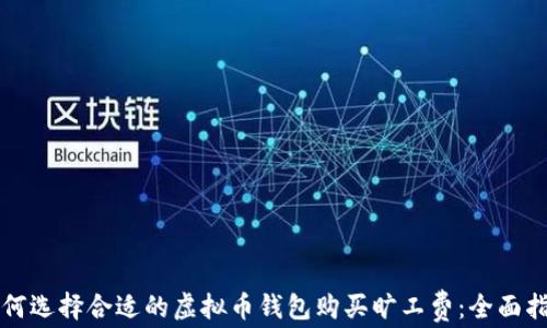 
如何选择合适的虚拟币钱包购买旷工费：全面指南