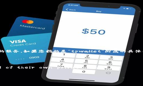 “tpwallet”这个词在中文中直接翻译可能不是很明确，因为它通常指代一个特定的数字钱包或与加密货币相关的服务。如果您指的是“tpwallet”附属的具体内容、应用场景或者特定功能，可能需要提供更多的上下文信息。如果此词是用作某种产品名称，常见的可能性有：

1. **TP钱包**：有可能是专为某种加密货币而设计的钱包。
2. **数字资产管理**：tpwallet可能是管理、存储和交易数字货币的钱包工具。
3. **去中心化钱包**：perhaps it is a decentralized wallet that allows users to maintain control of their own private keys.
4. **多功能性**：tpwallet可以支持多种类型的加密货币。

如果您想了解更多细节或有具体问题，请提供更多信息，我会很高兴为您答疑解惑！