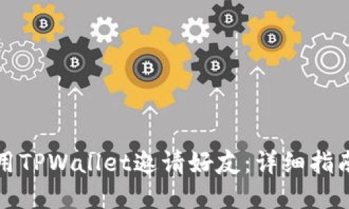 如何使用TPWallet邀请好友：详细指南和技巧