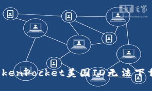 立即解决！TokenPocket美国ID无法下载的详细指南