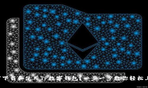 如何下载和使用TP数字钱包？一步一步教你轻松上手！