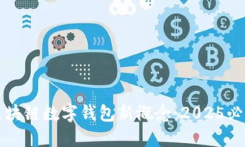 立即了解区块链数字钱包新概念：2025必看技术趋势